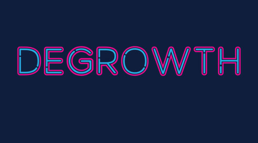 WHAT IS DEGROWTH - EVERYTHING YOU NEED TO KNOW